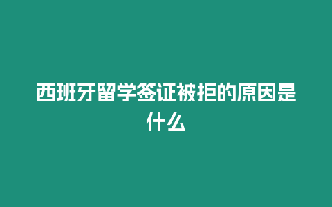 西班牙留學(xué)簽證被拒的原因是什么