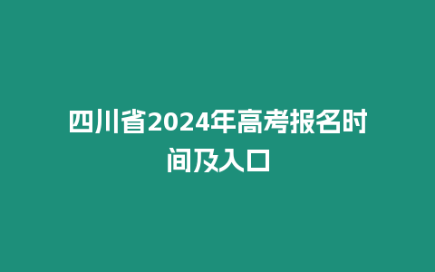 四川省2024年高考報名時間及入口