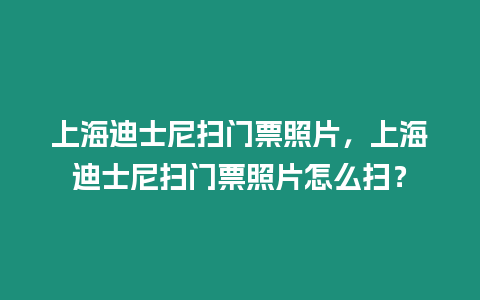 上海迪士尼掃門票照片，上海迪士尼掃門票照片怎么掃？