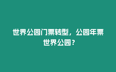 世界公園門(mén)票轉(zhuǎn)型，公園年票 世界公園？