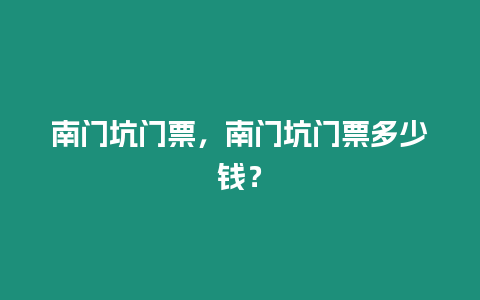 南門坑門票，南門坑門票多少錢？