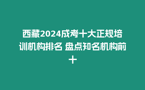 西藏2024成考十大正規培訓機構排名 盤點知名機構前十