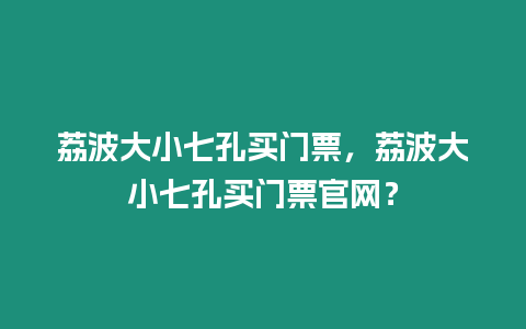 荔波大小七孔買門票，荔波大小七孔買門票官網？