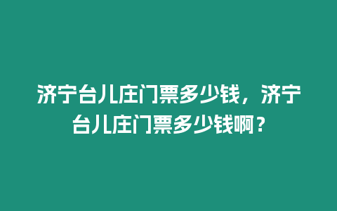 濟寧臺兒莊門票多少錢，濟寧臺兒莊門票多少錢啊？