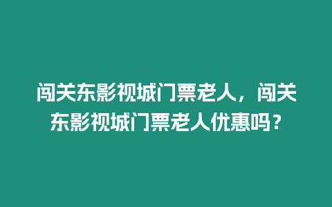 闖關東影視城門票老人，闖關東影視城門票老人優惠嗎？