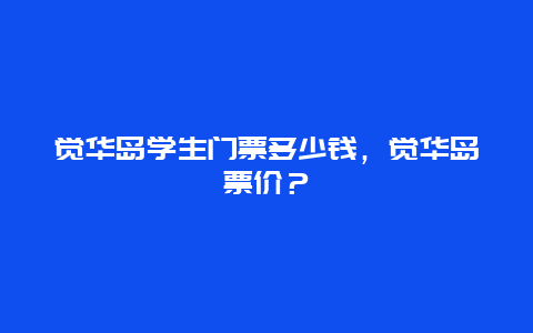 覺(jué)華島學(xué)生門(mén)票多少錢(qián)，覺(jué)華島票價(jià)？