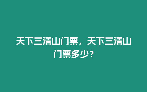 天下三清山門票，天下三清山門票多少？