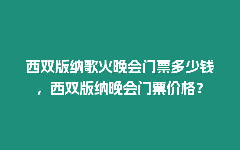 西雙版納歌火晚會門票多少錢，西雙版納晚會門票價格？