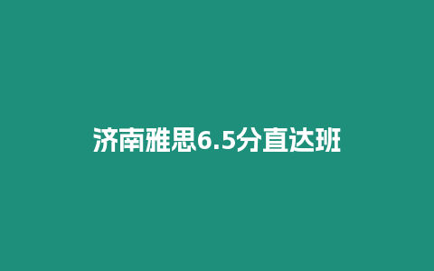 濟(jì)南雅思6.5分直達(dá)班