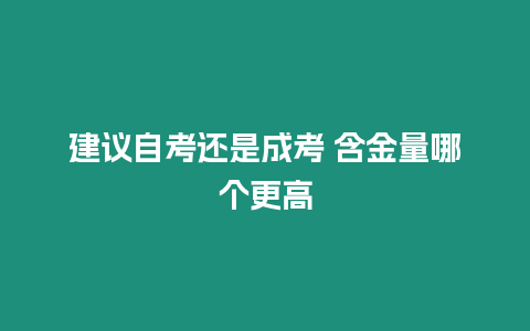 建議自考還是成考 含金量哪個更高