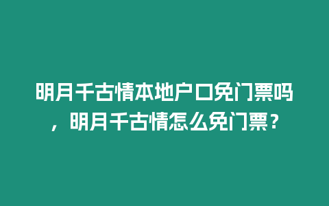 明月千古情本地戶口免門票嗎，明月千古情怎么免門票？