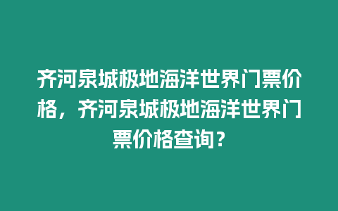 齊河泉城極地海洋世界門票價格，齊河泉城極地海洋世界門票價格查詢？