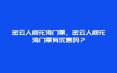 密云人間花海門票，密云人間花海門票有優惠嗎？