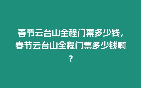 春節云臺山全程門票多少錢，春節云臺山全程門票多少錢啊？