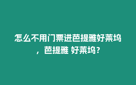 怎么不用門票進芭提雅好萊塢，芭提雅 好萊塢？