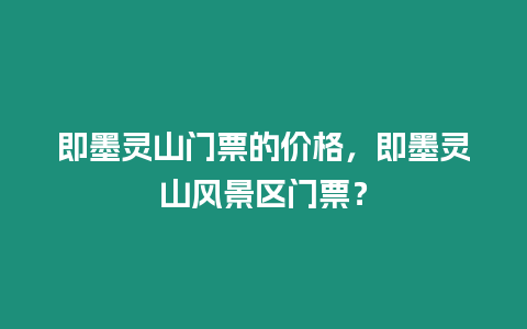 即墨靈山門(mén)票的價(jià)格，即墨靈山風(fēng)景區(qū)門(mén)票？