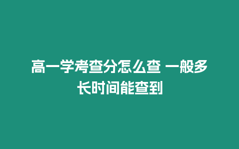 高一學(xué)考查分怎么查 一般多長時(shí)間能查到