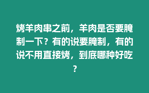 烤羊肉串之前，羊肉是否要腌制一下？有的說要腌制，有的說不用直接烤，到底哪種好吃？