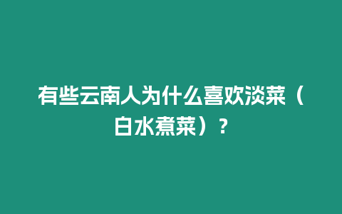 有些云南人為什么喜歡淡菜（白水煮菜）？