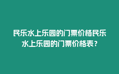 民樂水上樂園的門票價格民樂水上樂園的門票價格表？