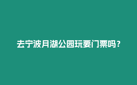 去寧波月湖公園玩要門票嗎？