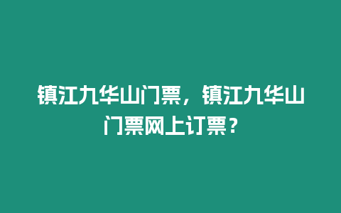 鎮江九華山門票，鎮江九華山門票網上訂票？