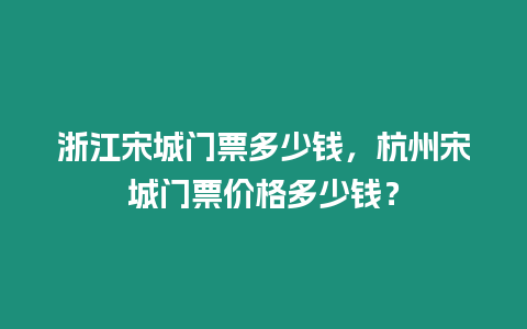 浙江宋城門票多少錢，杭州宋城門票價格多少錢？