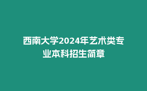 西南大學2024年藝術類專業本科招生簡章