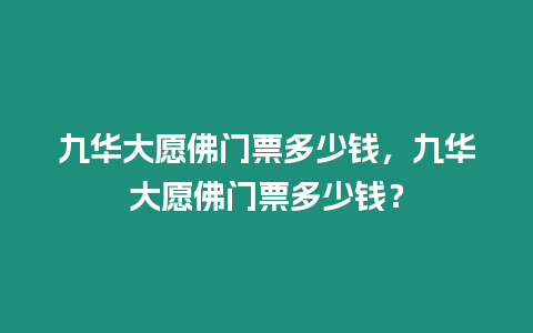 九華大愿佛門(mén)票多少錢(qián)，九華大愿佛門(mén)票多少錢(qián)？