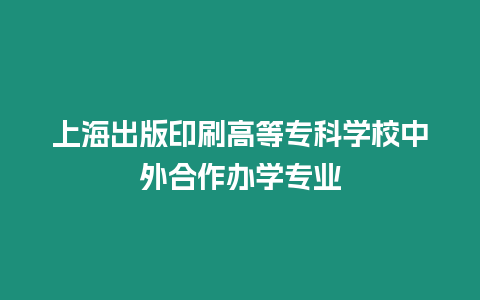 上海出版印刷高等專科學校中外合作辦學專業