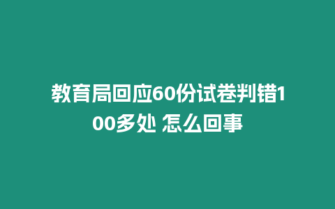 教育局回應60份試卷判錯100多處 怎么回事