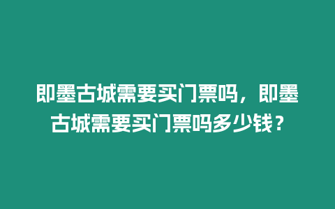 即墨古城需要買門票嗎，即墨古城需要買門票嗎多少錢？