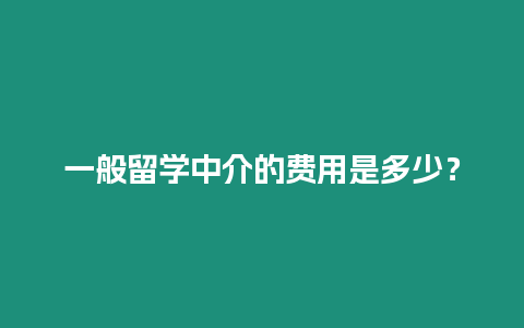 一般留學中介的費用是多少？