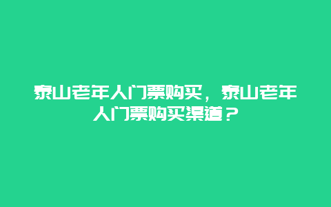 泰山老年人門票購買，泰山老年人門票購買渠道？