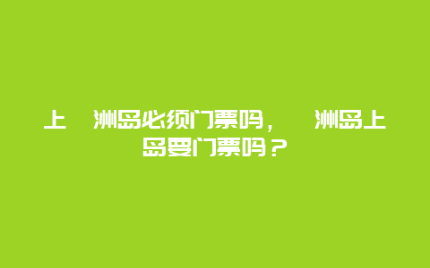 上潿洲島必須門票嗎，潿洲島上島要門票嗎？