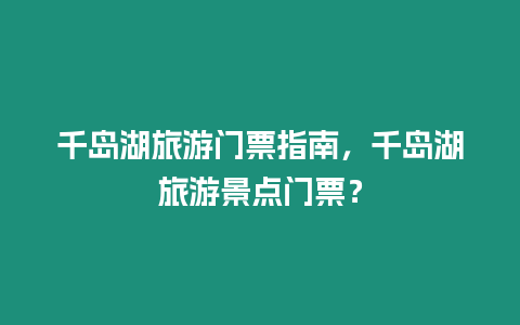 千島湖旅游門票指南，千島湖旅游景點門票？