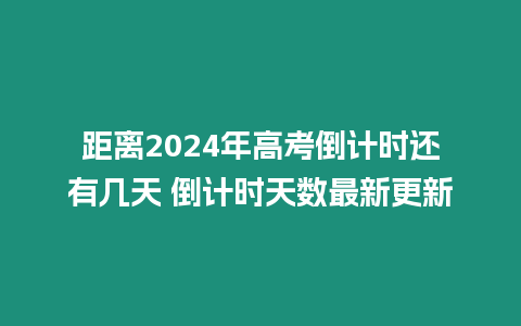 距離2024年高考倒計時還有幾天 倒計時天數(shù)最新更新