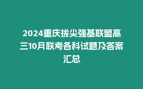 2024重慶拔尖強(qiáng)基聯(lián)盟高三10月聯(lián)考各科試題及答案匯總