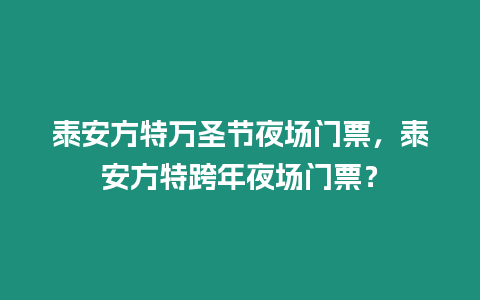 泰安方特萬(wàn)圣節(jié)夜場(chǎng)門(mén)票，泰安方特跨年夜場(chǎng)門(mén)票？