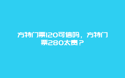 方特門票120可信嗎，方特門票280太貴？