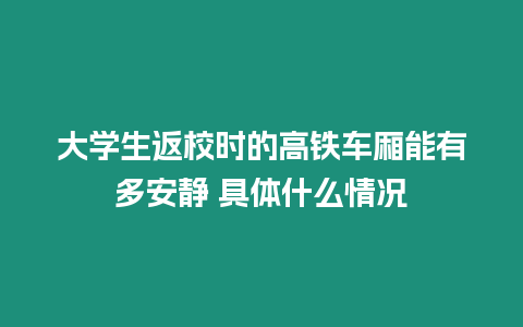 大學生返校時的高鐵車廂能有多安靜 具體什么情況