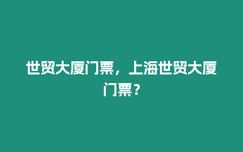 世貿大廈門票，上海世貿大廈門票？