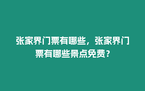 張家界門票有哪些，張家界門票有哪些景點(diǎn)免費(fèi)？