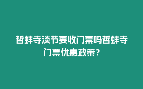 哲蚌寺淡節要收門票嗎哲蚌寺門票優惠政策？