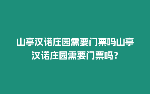 山亭漢諾莊園需要門票嗎山亭漢諾莊園需要門票嗎？