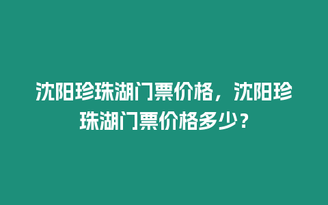 沈陽珍珠湖門票價格，沈陽珍珠湖門票價格多少？