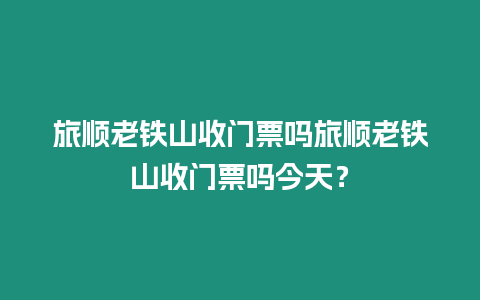 旅順老鐵山收門票嗎旅順老鐵山收門票嗎今天？