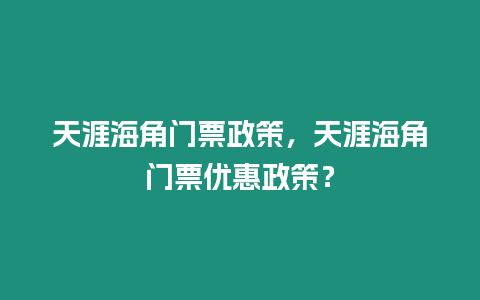 天涯海角門票政策，天涯海角門票優惠政策？