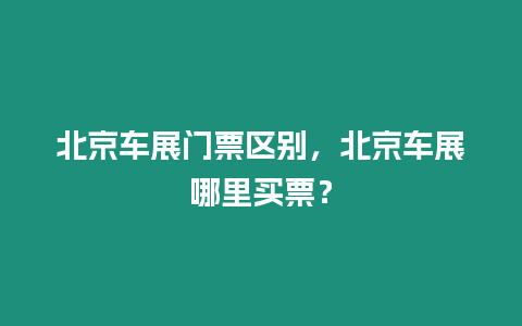 北京車展門票區別，北京車展哪里買票？