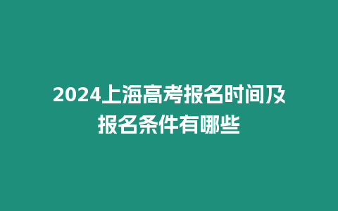 2024上海高考報名時間及報名條件有哪些